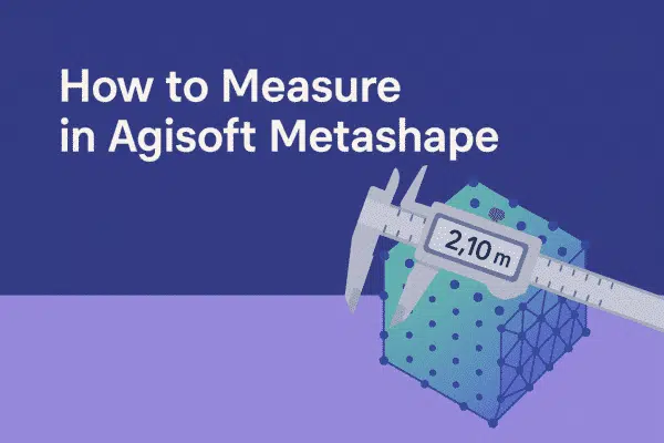 How to Measure in Agisoft Metashape: A Complete Step-by-Step Guide