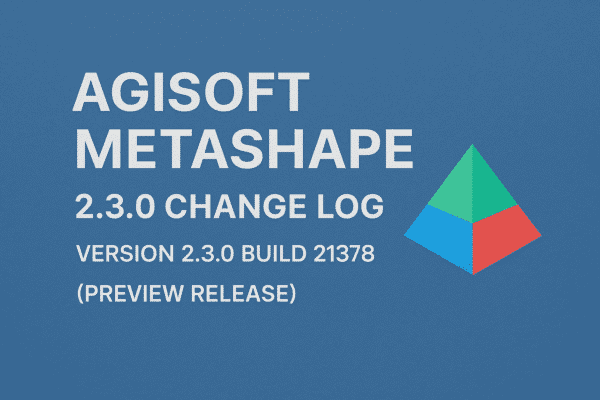 Agisoft Metashape 2.3.0 Change Log: What’s New in the Latest Preview Release
