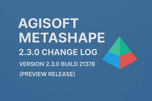 Agisoft Metashape 2.3.0 Change Log: What’s New in the Latest Preview Release